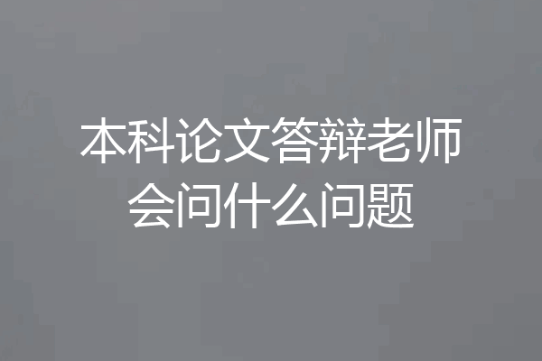 本科论文答辩老师会问什么问题