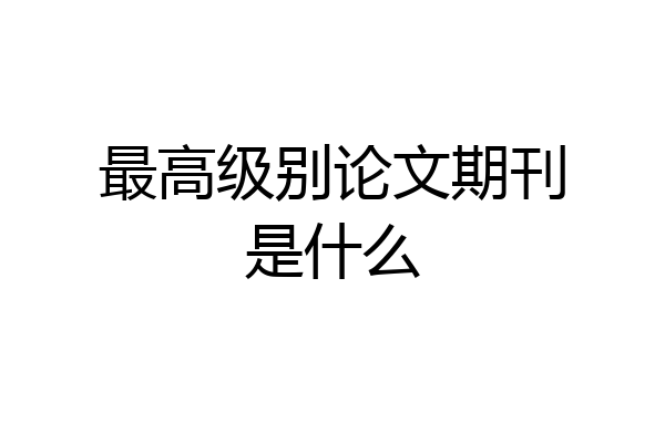 最高级别论文期刊是什么