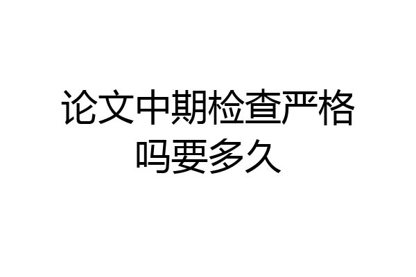 论文中期检查严格吗要多久