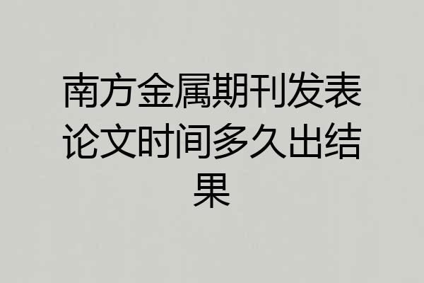 南方金属期刊发表论文时间多久出结果