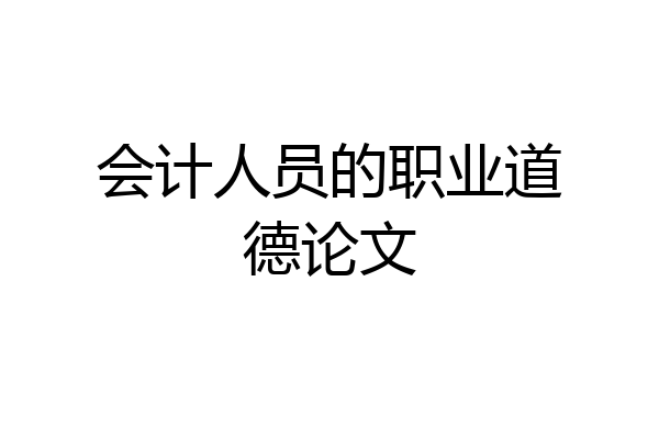 会计人员的职业道德论文