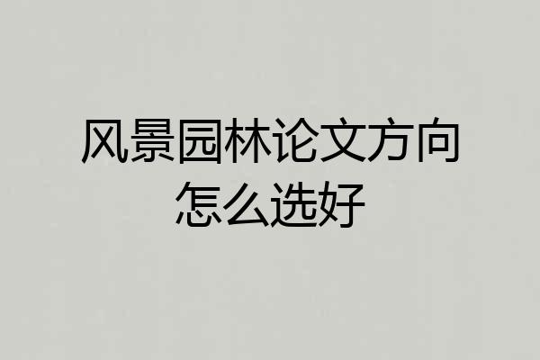 风景园林论文方向怎么选好