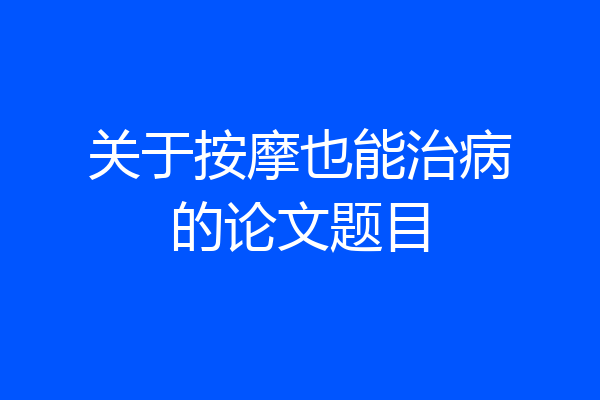 关于按摩也能治病的论文题目