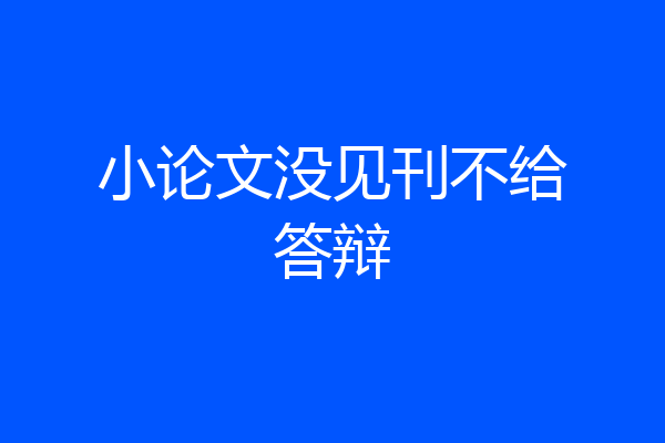 小论文没见刊不给答辩