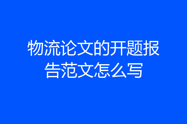 物流论文的开题报告范文怎么写