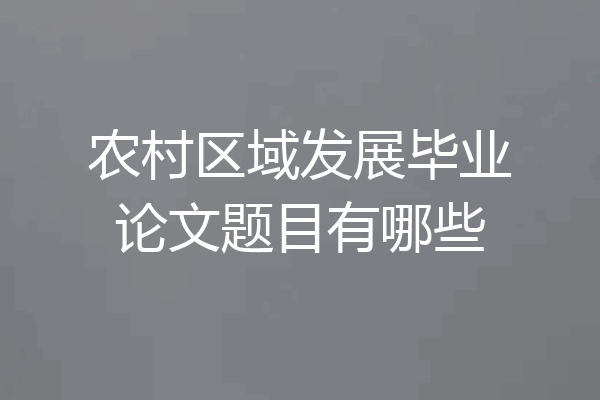 农村区域发展毕业论文题目有哪些