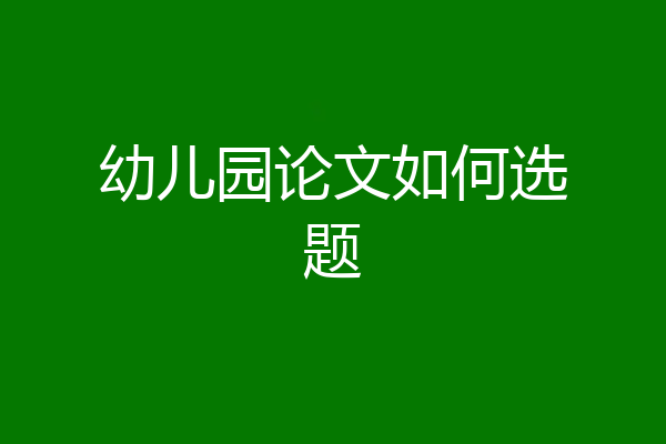 幼儿园论文如何选题