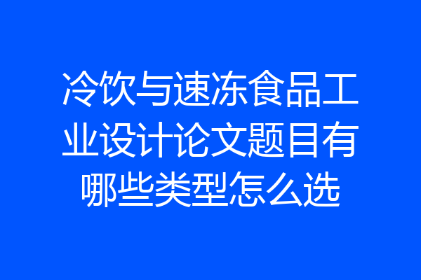 冷饮与速冻食品工业设计论文题目有哪些类型怎么选