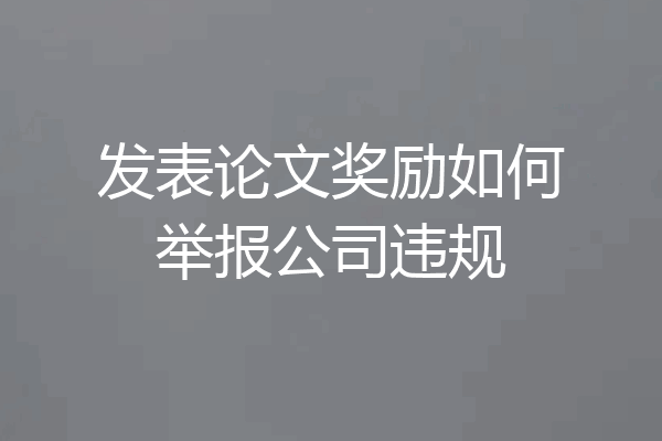 发表论文奖励如何举报公司违规