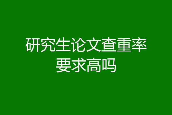 研究生论文查重率要求高吗