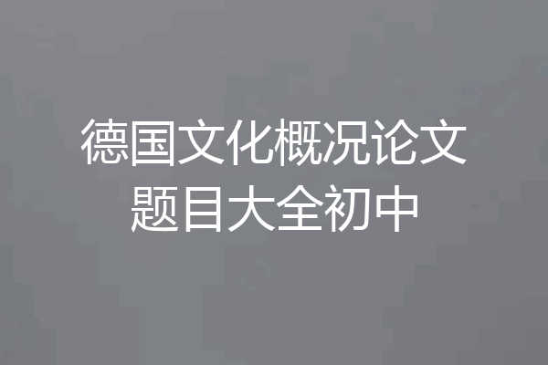 德国文化概况论文题目大全初中