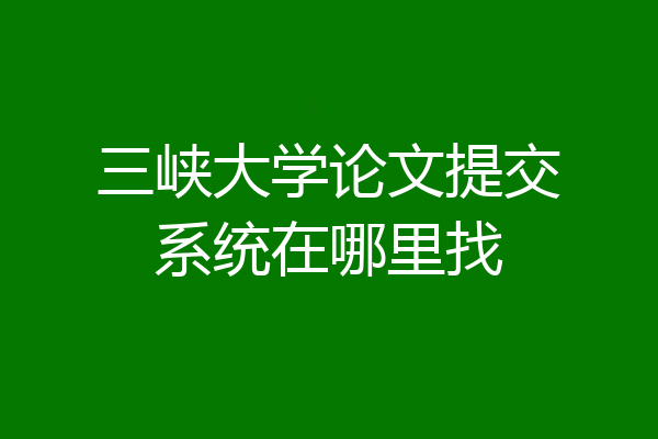 三峡大学论文提交系统在哪里找