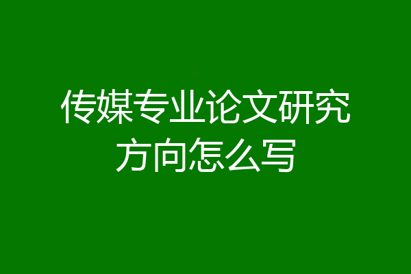 传媒专业论文研究方向怎么写