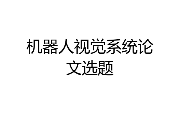 机器人视觉系统论文选题