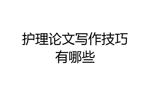 护理论文写作技巧有哪些