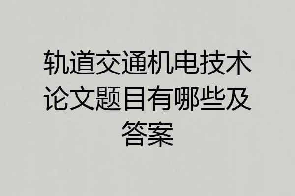 轨道交通机电技术论文题目有哪些及答案