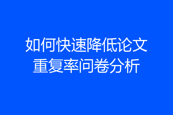 如何快速降低论文重复率问卷分析
