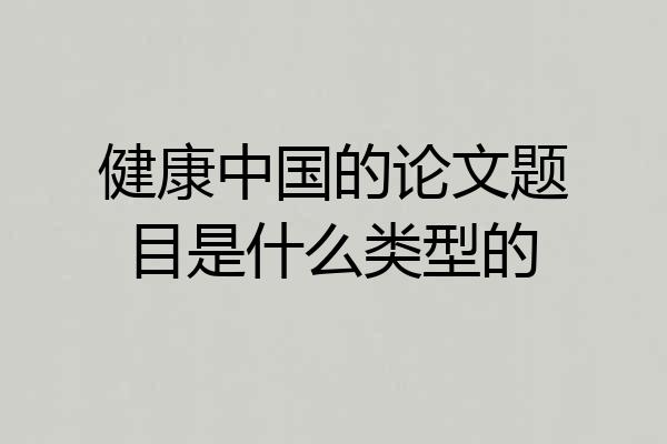 健康中国的论文题目是什么类型的