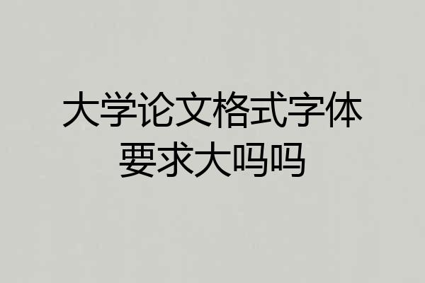 大学论文格式字体要求大吗吗