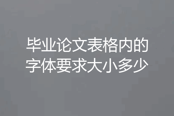 毕业论文表格内的字体要求大小多少