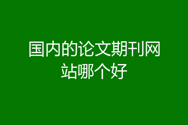 国内的论文期刊网站哪个好