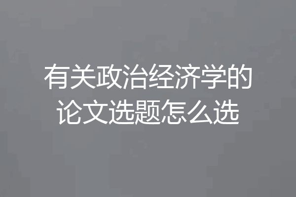 有关政治经济学的论文选题怎么选