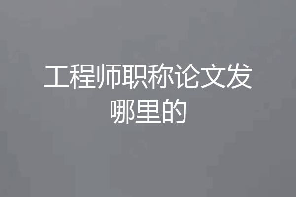 工程师职称论文发哪里的