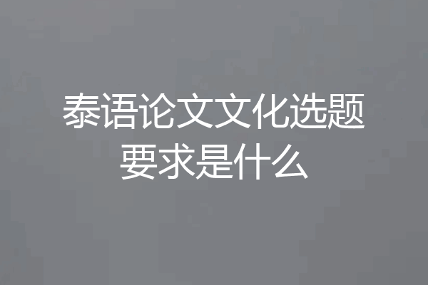 泰语论文文化选题要求是什么