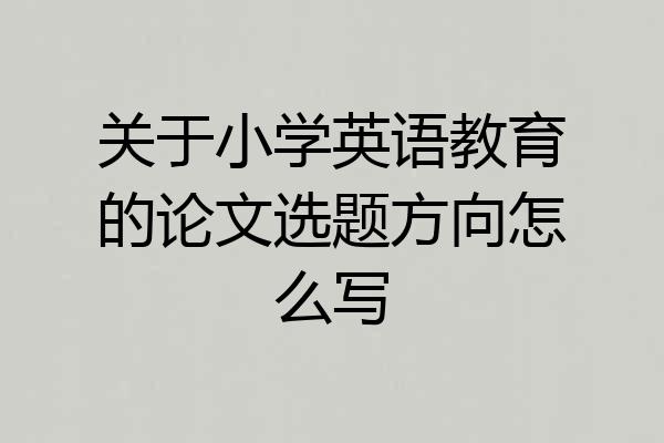 关于小学英语教育的论文选题方向怎么写