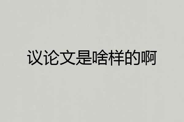 议论文是啥样的啊