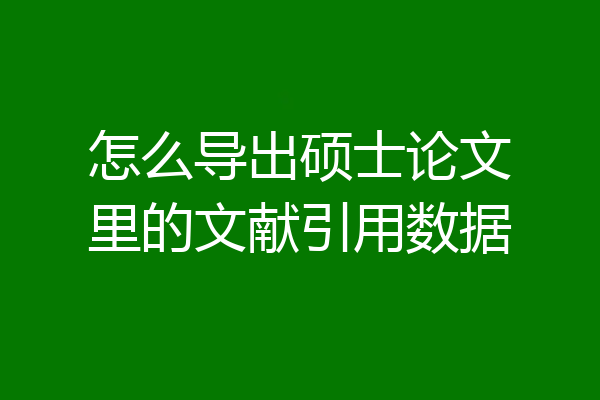 怎么导出硕士论文里的文献引用数据