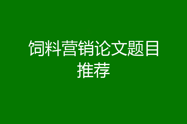 饲料营销论文题目推荐