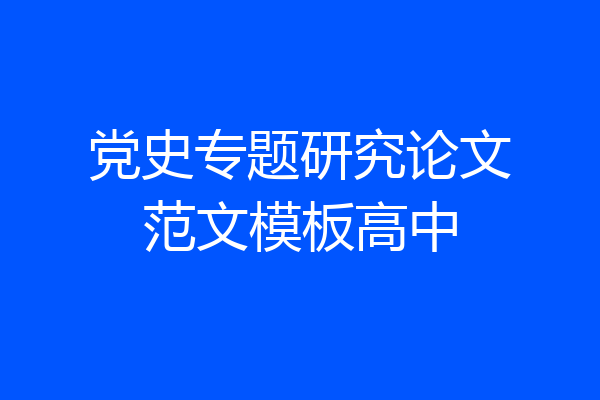 党史专题研究论文范文模板高中