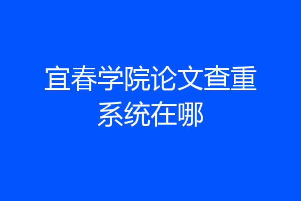 宜春学院论文查重系统在哪
