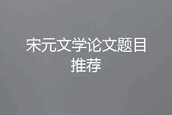 宋元文学论文题目推荐