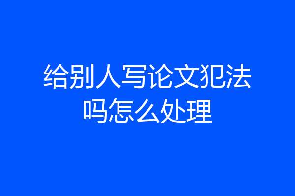 给别人写论文犯法吗怎么处理