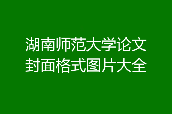 湖南师范大学论文封面格式图片大全