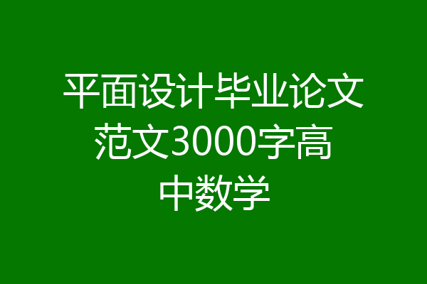 平面设计毕业论文范文3000字高中数学