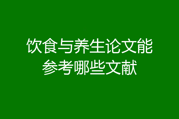 饮食与养生论文能参考哪些文献