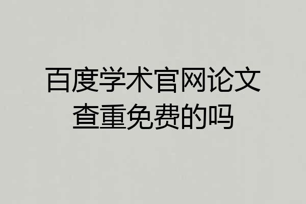 百度学术官网论文查重免费的吗