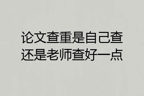 论文查重是自己查还是老师查好一点