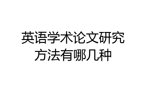 英语学术论文研究方法有哪几种