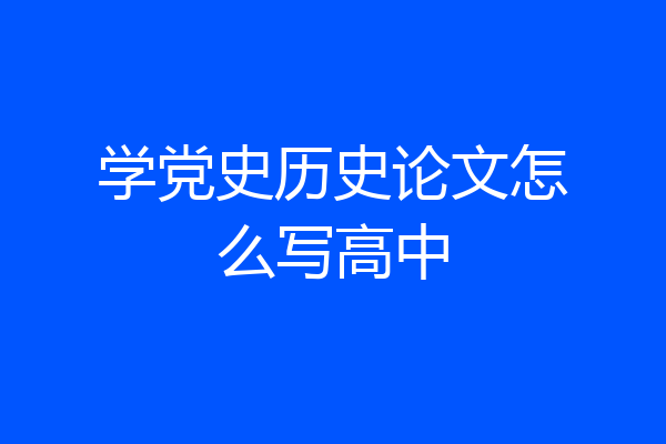 学党史历史论文怎么写高中