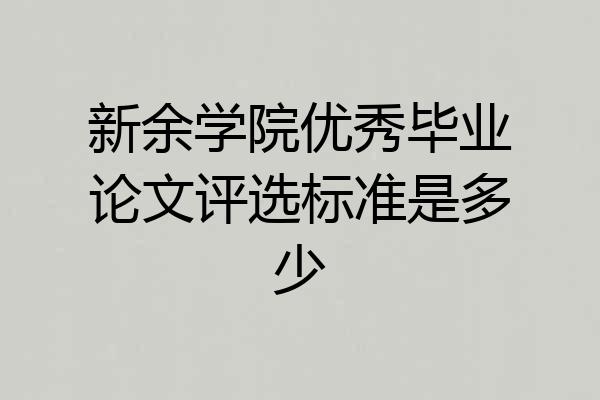 新余学院优秀毕业论文评选标准是多少