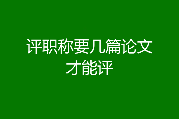 评职称要几篇论文才能评
