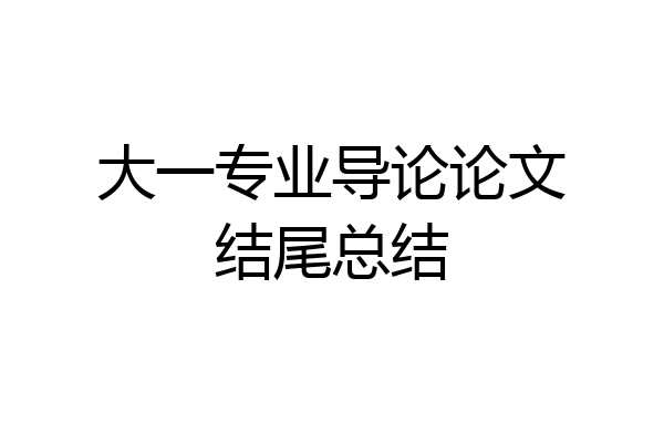 大一专业导论论文结尾总结