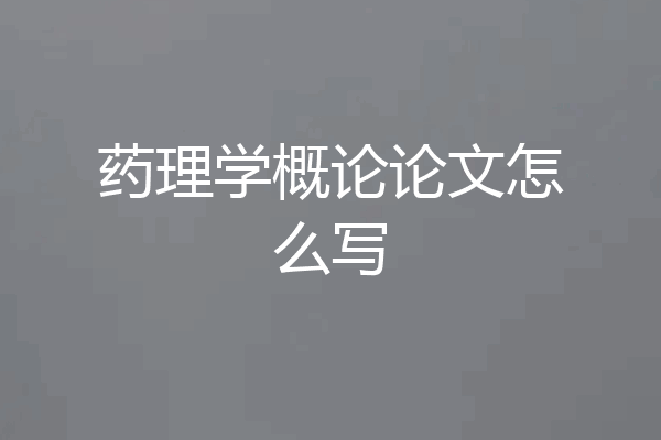 药理学概论论文怎么写