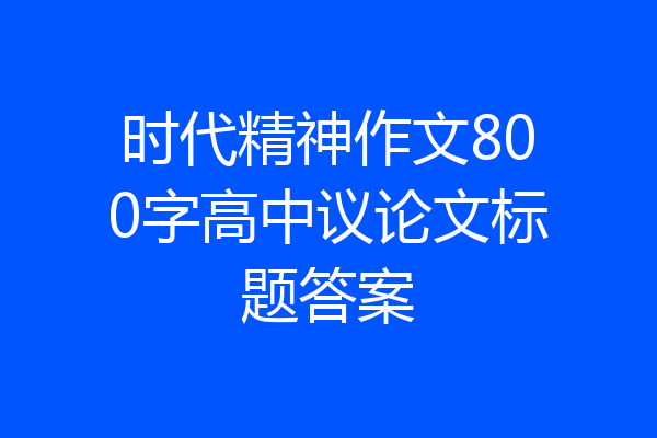 时代精神作文800字高中议论文标题答案