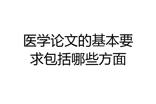 医学论文的基本要求包括哪些方面