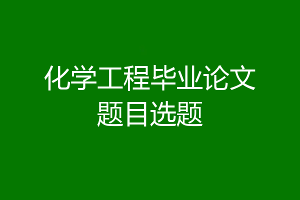 化学工程毕业论文题目选题